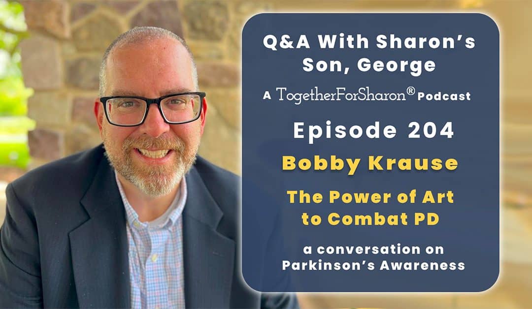 Q & A with Sharon’s son, George. Episode 204: Special Bobby Krause Be Still Foundation: Hope & Healing from Tremors.